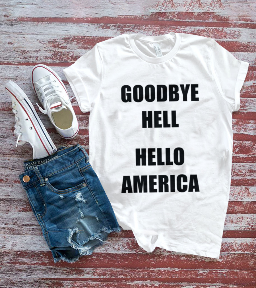 Goodbye Hell Hello America T-Shirt