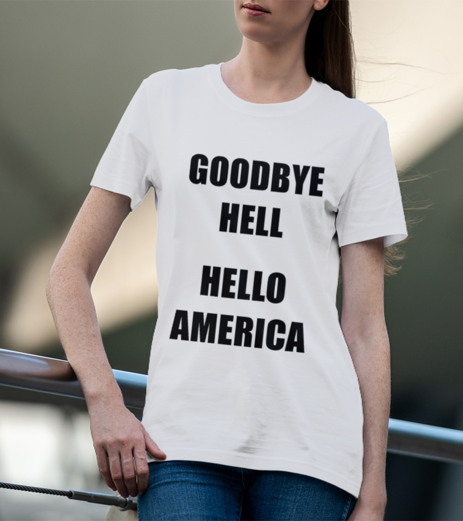 Goodbye Hell Hello America T-Shirt