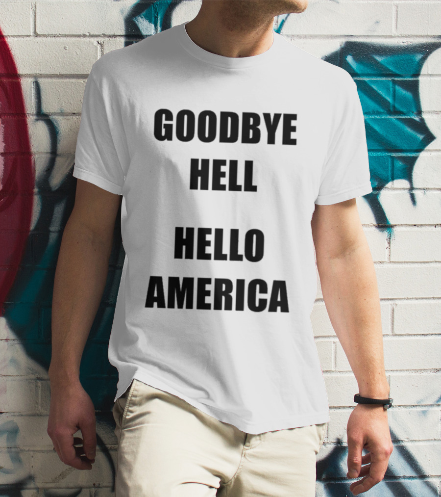 Goodbye Hell Hello America T-Shirt