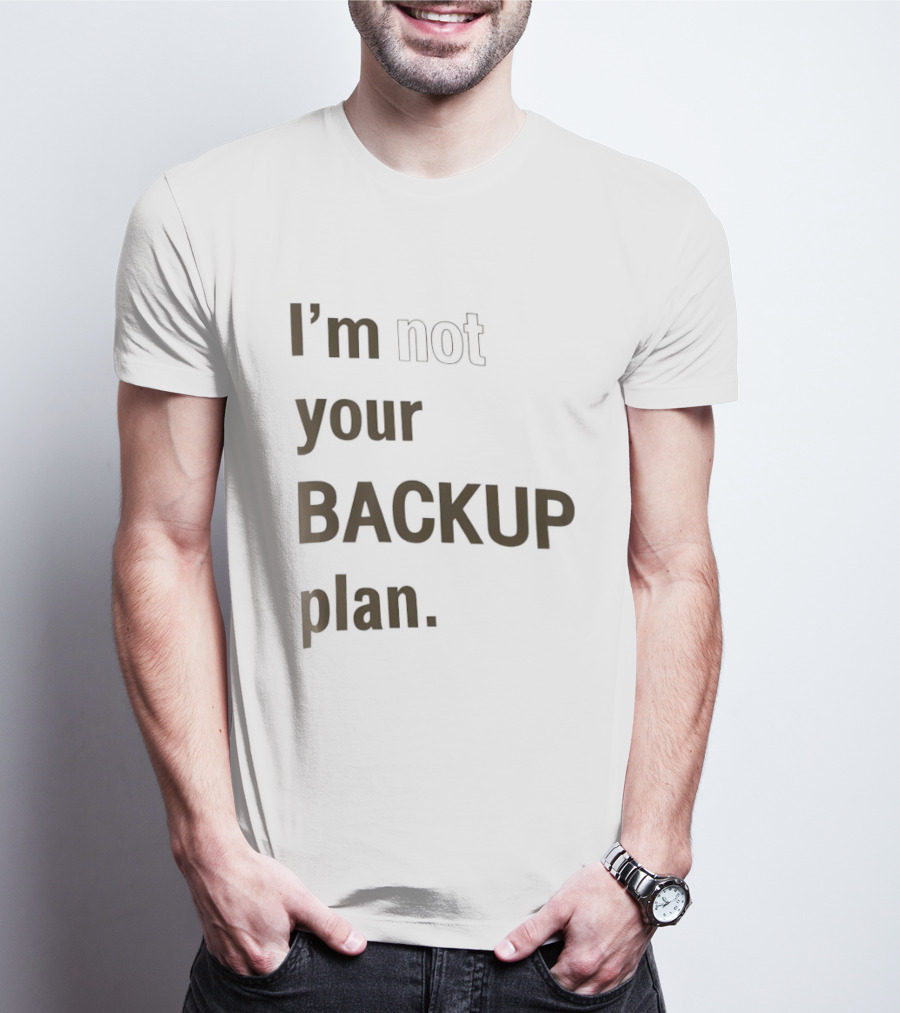 I'm Not Your Backup Plan Bold Assertive T-Shirt