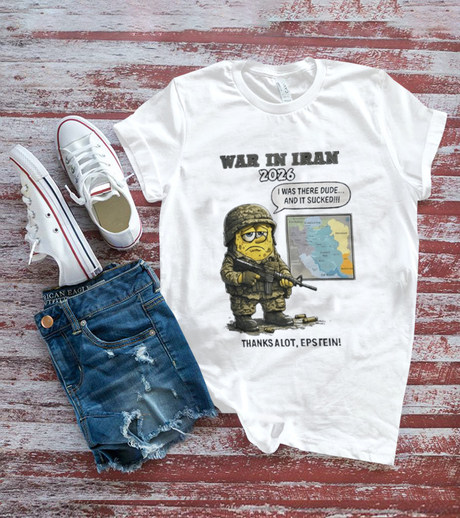 War In Iran 2026 I Was There Dude And It Sucked Thanks A Lot Epstein T-Shirt