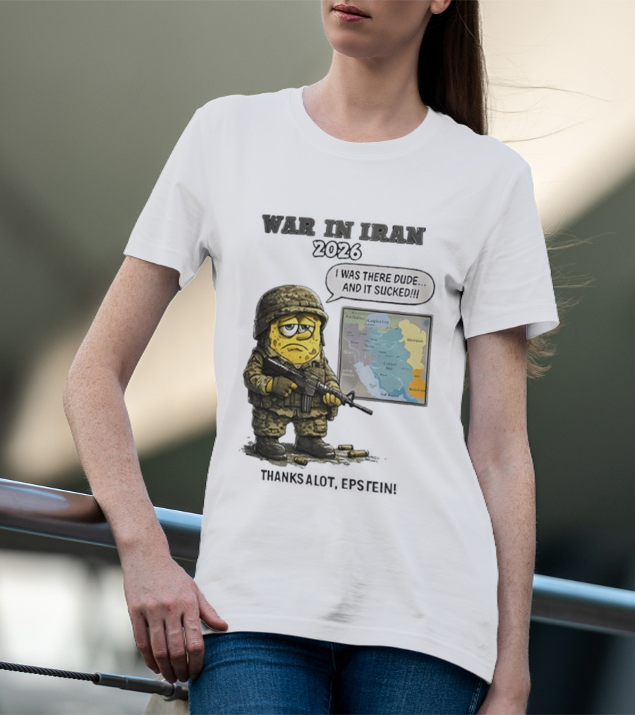 War In Iran 2026 I Was There Dude And It Sucked Thanks A Lot Epstein T-Shirt