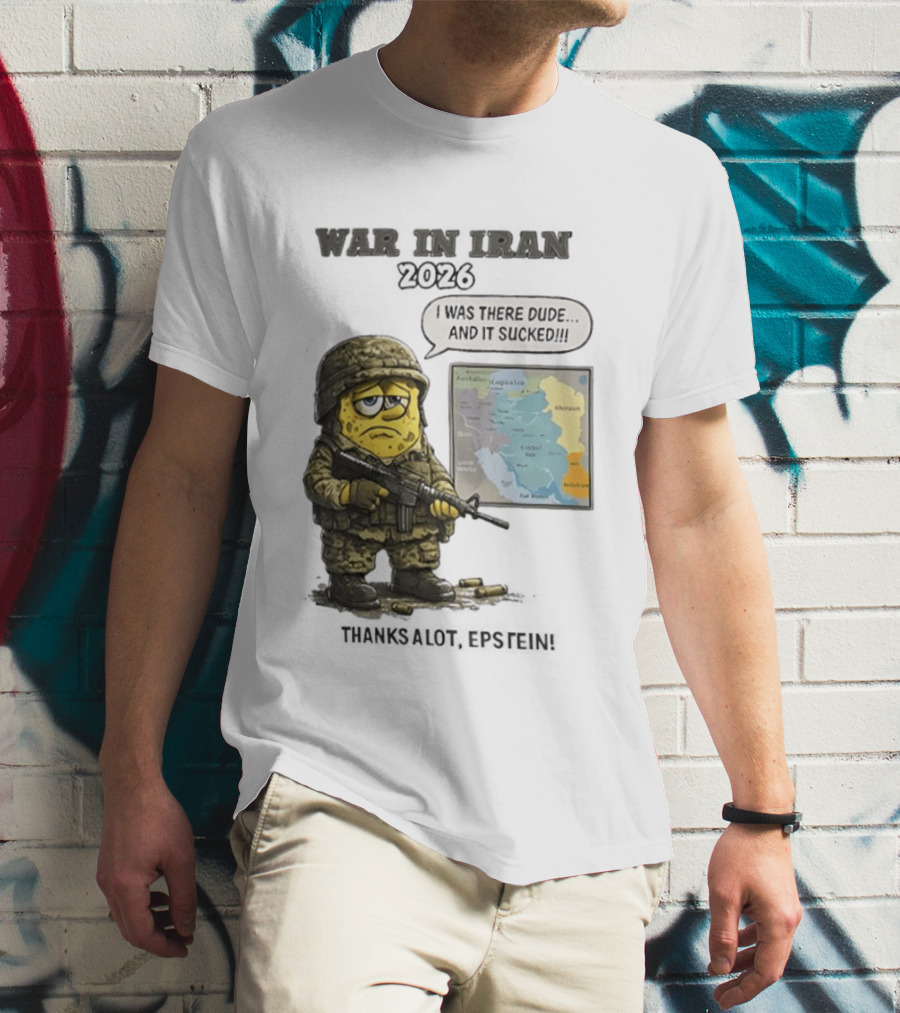 War In Iran 2026 I Was There Dude And It Sucked Thanks A Lot Epstein T-Shirt