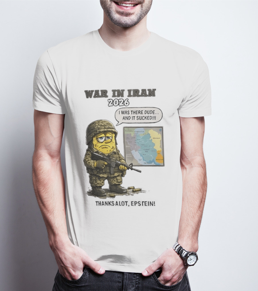 War In Iran 2026 I Was There Dude And It Sucked Thanks A Lot Epstein T-Shirt