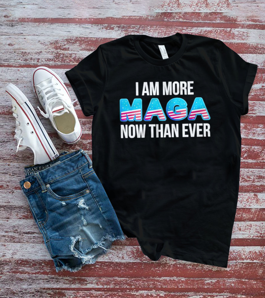 I Am More MAGA Now Than Ever Stars And Stripes T-Shirt