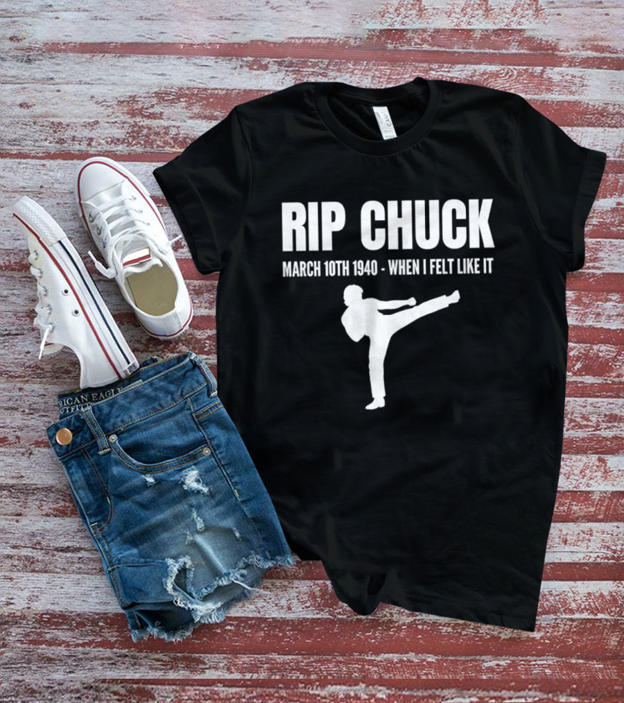 RIP Chuck March 10th 1940 When I Felt Like It Kick T-Shirt