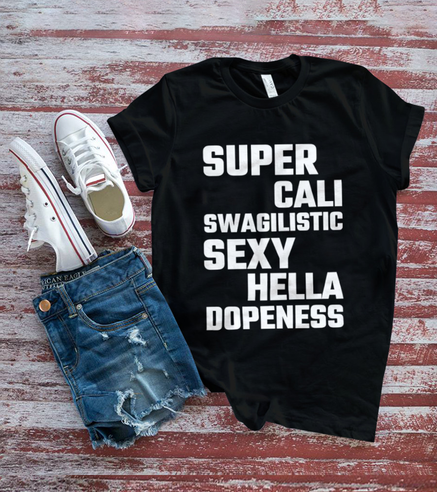 Super Cali Swagilistic Sexy Hella Dopeness T-Shirt