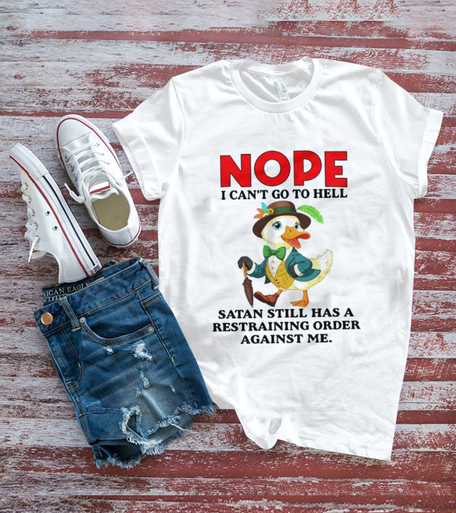 Nope I Can't Go To Hell Satan Still Has A Restraining Order Against Me Duck T-Shirt