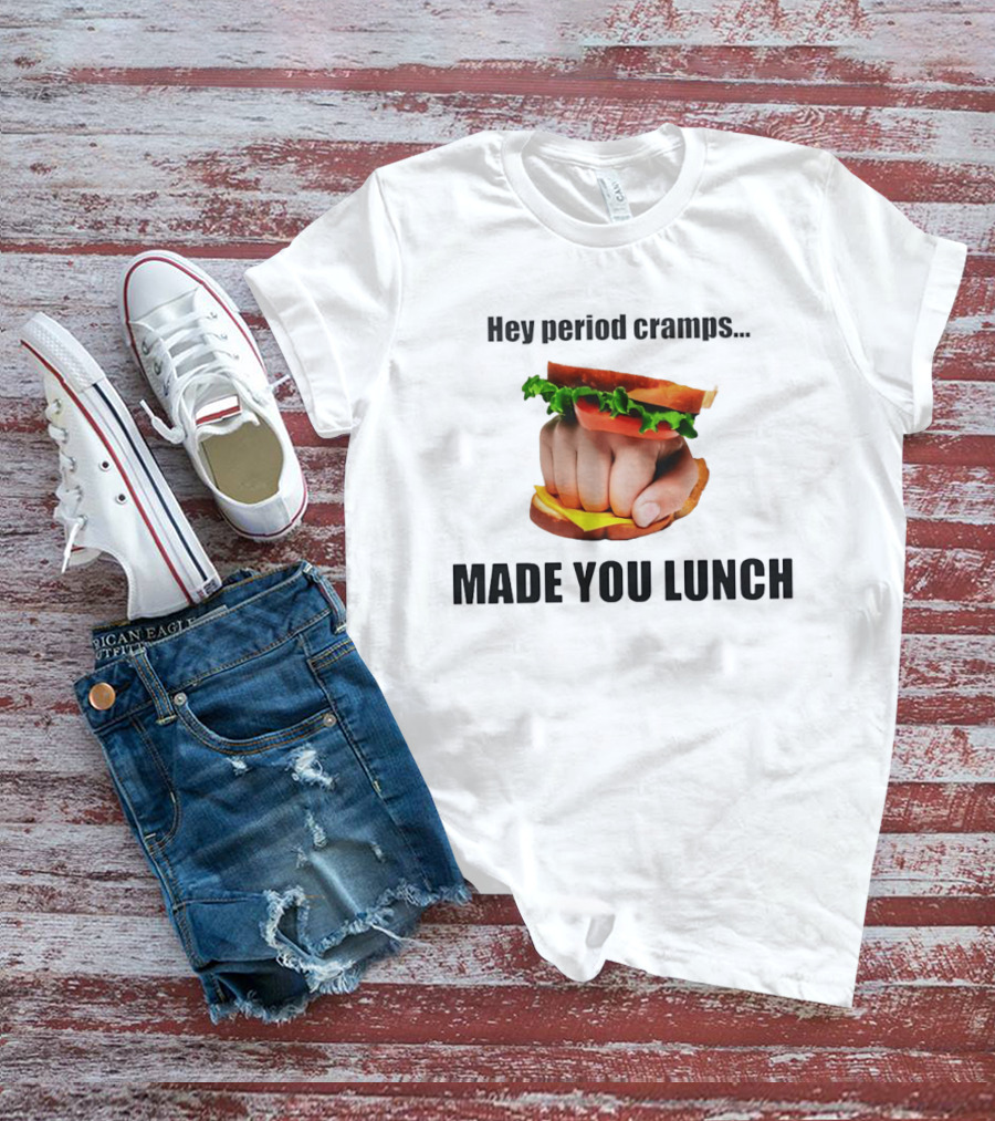 Hey Period Cramps Fist Bump Hamburger Made You Lunch T-Shirt
