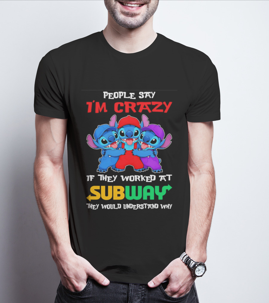 People Say I'm Crazy If They Worked At Subway They Would Understand Why With Blue Characters T-Shirt