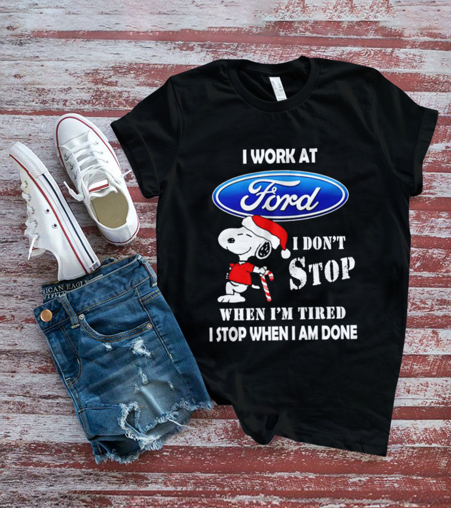 Snoopy I Work At Ford Motor I Don't Stop When I'm Tired I Stop When I Am Done T-Shirt