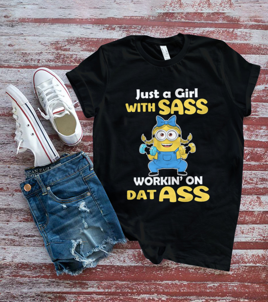 Just A Girl With Sass Minion Workin' On Dat Ass T-Shirt