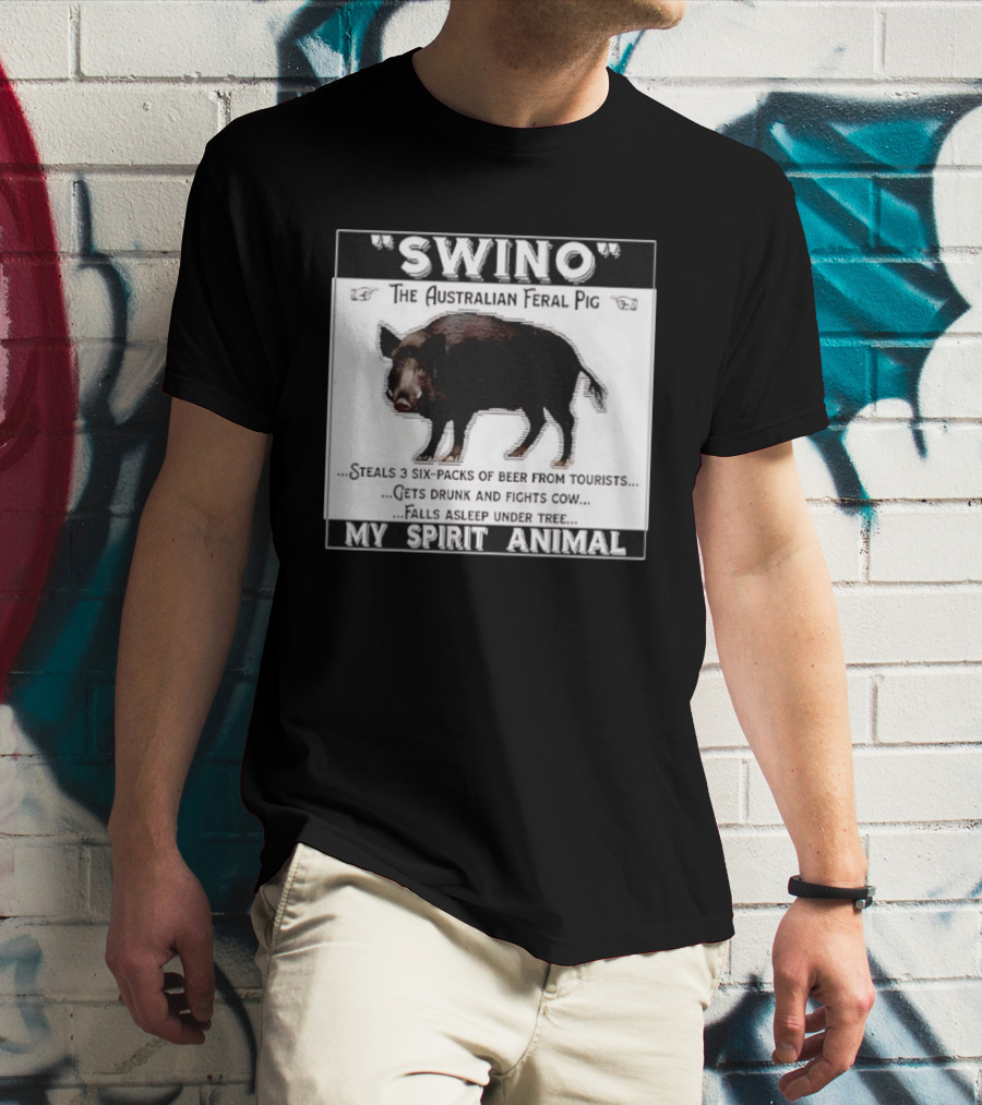 Swino The Australian Feral Pig Steals Beer Gets Drunk Fights Cow Falls Asleep My Spirit Animal T-Shirt