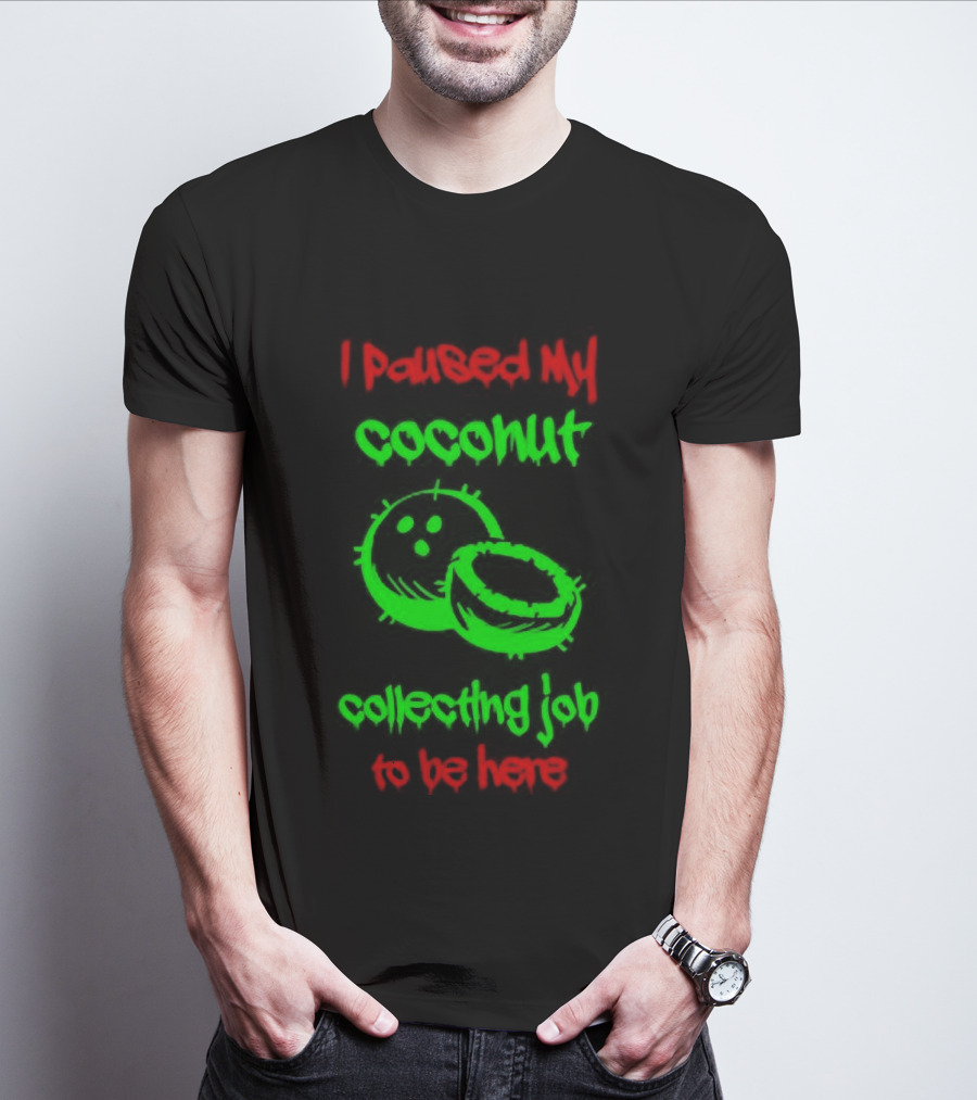 Paused My Coconut Collecting Job To Be Here Tropical Humor T-Shirt