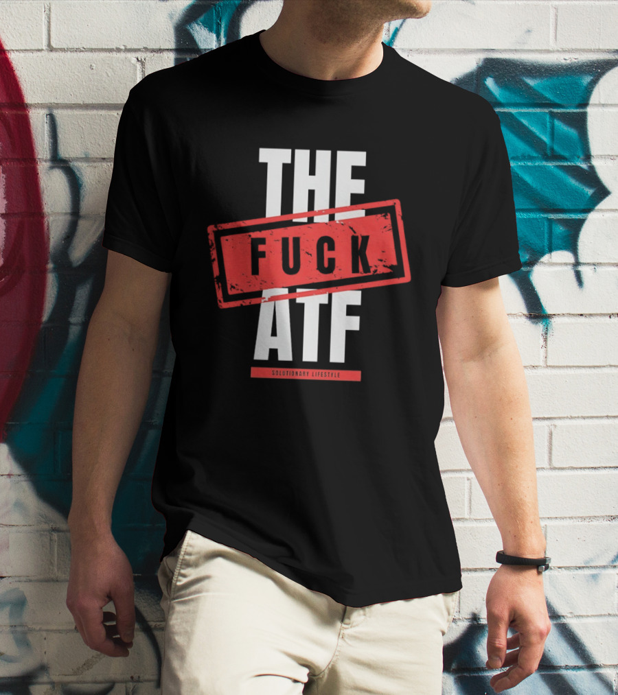 The Fuck Atf T-Shirt
