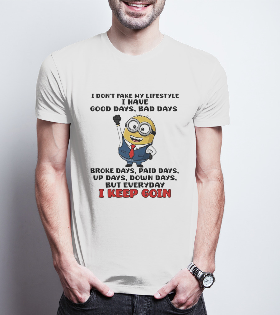 Classic Minion I Don't Fake My Lifestyle Good Days Bad Days Broke Days Paid Days Up Days Down Days Everyday I Keep Goin T-Shirt