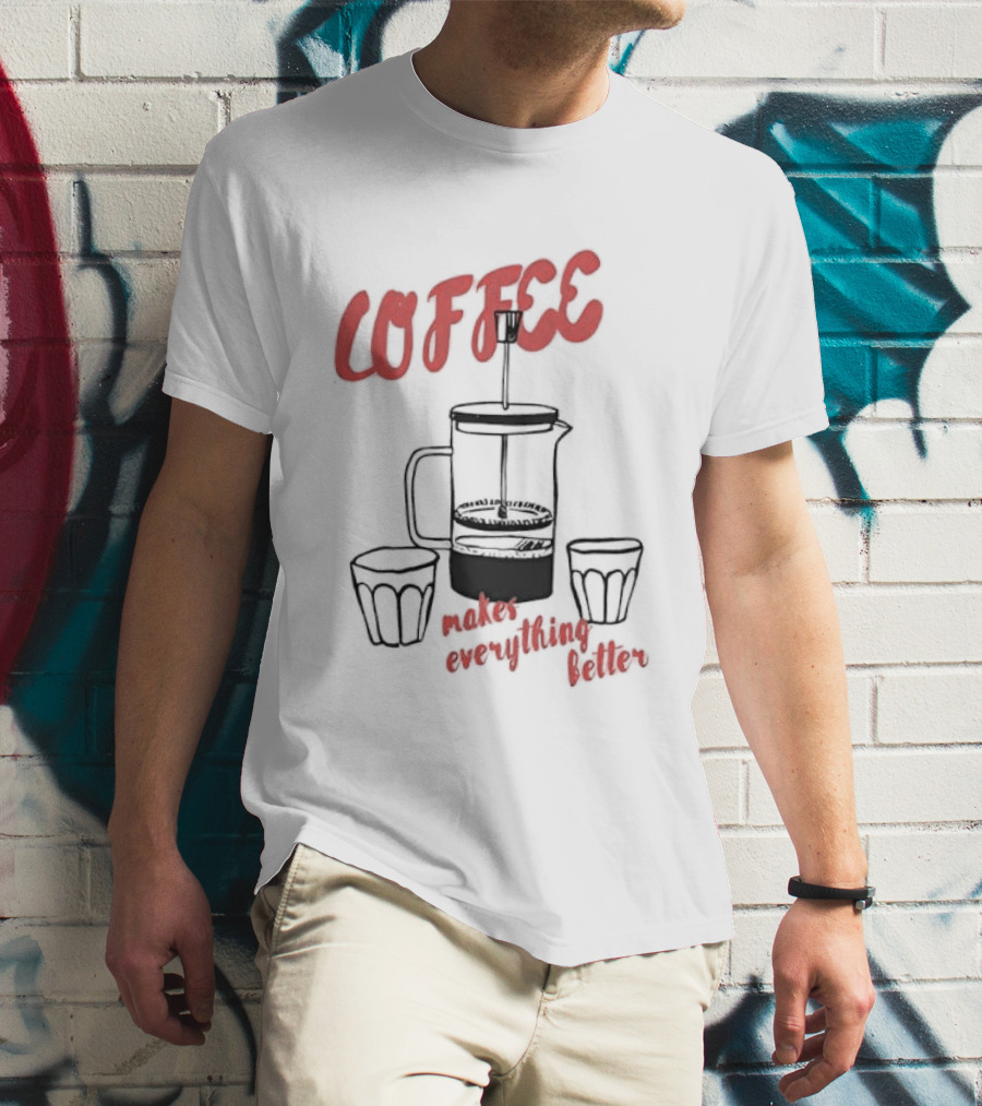 Coffee Makes Everything Better French Press T-Shirt