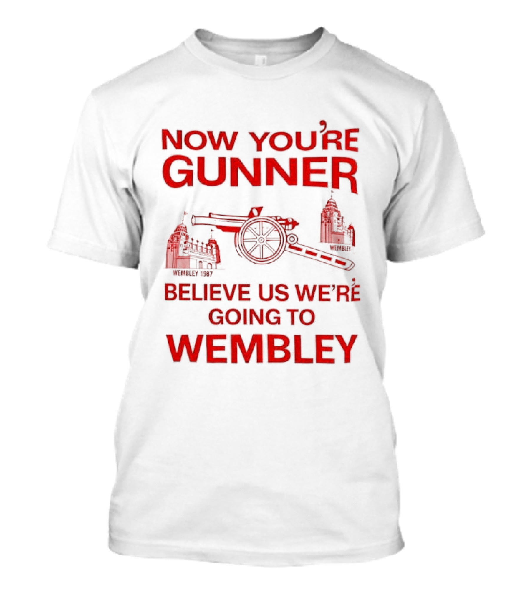 Now You're Gunner Believe Us We're Going To Wembley Cannon Football Stadium T-Shirt