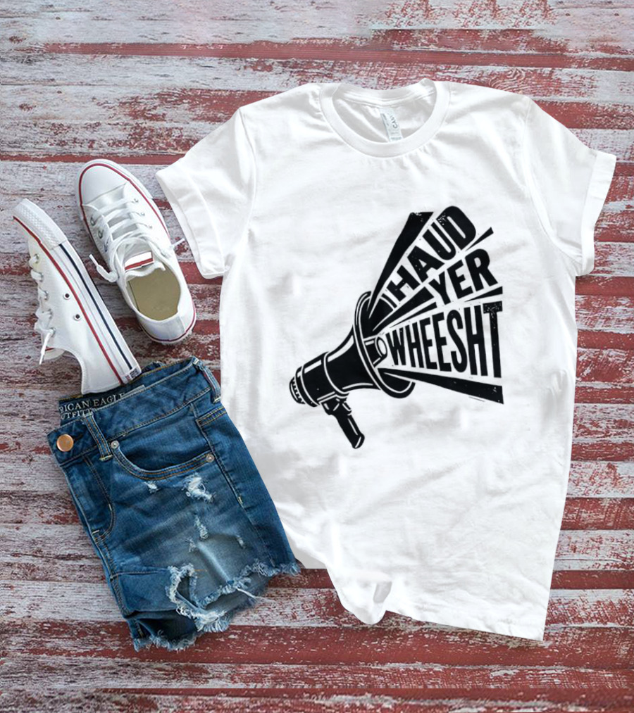 Haud Yer Wheesht Megaphone Scottish Phrase T-Shirt