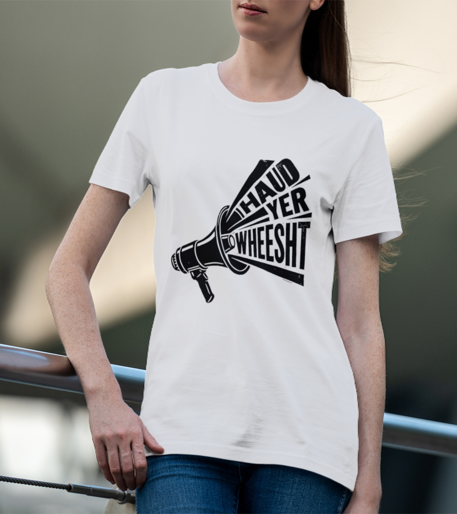 Haud Yer Wheesht Megaphone Scottish Phrase T-Shirt