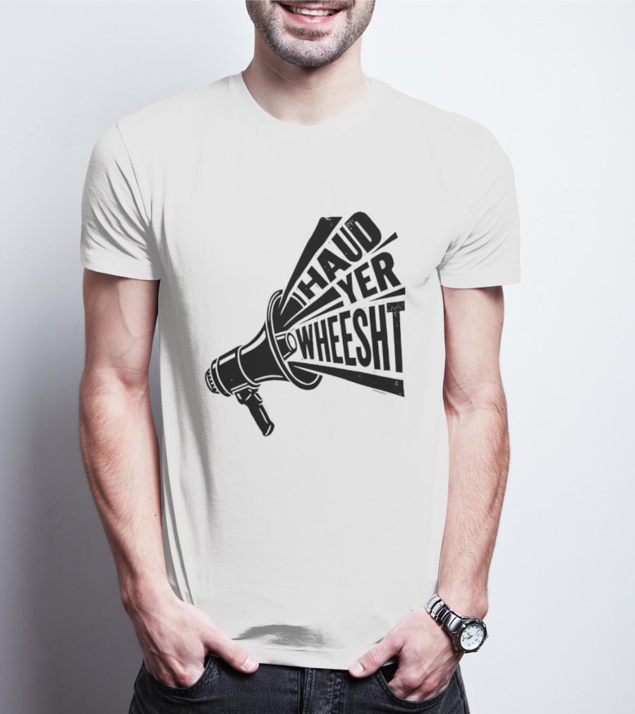 Haud Yer Wheesht Megaphone Scottish Phrase T-Shirt