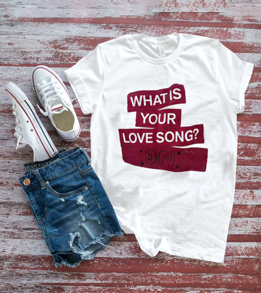 What Is Your Love Song On? T-Shirt