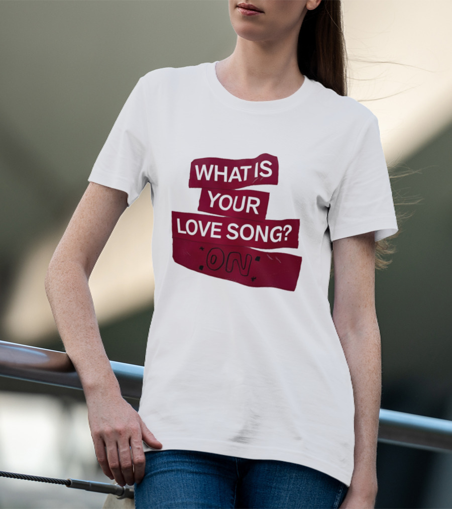 What Is Your Love Song On? T-Shirt