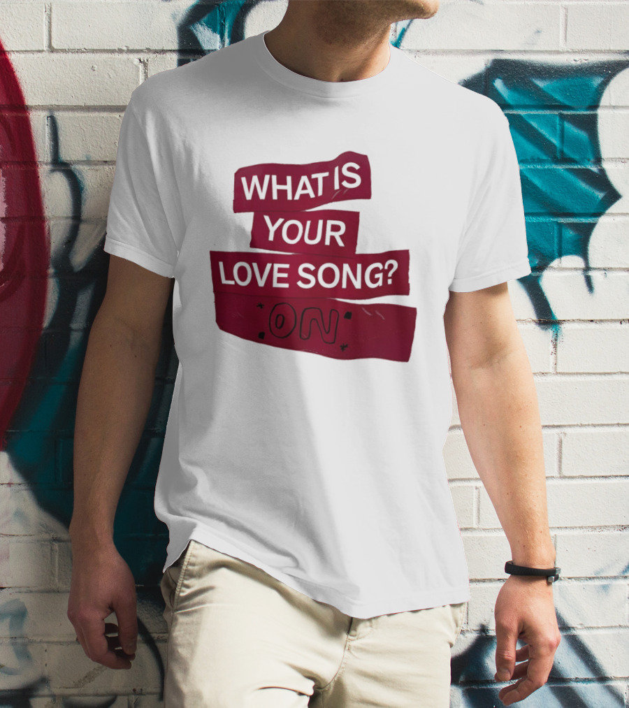 What Is Your Love Song On? T-Shirt