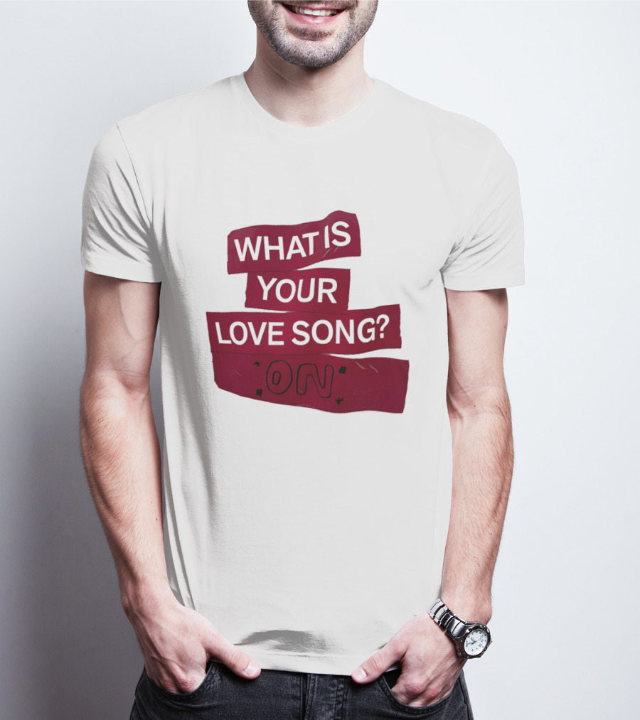 What Is Your Love Song On? T-Shirt