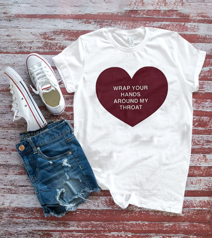 Wrap Your Hands Around My Throat Heart T-Shirt