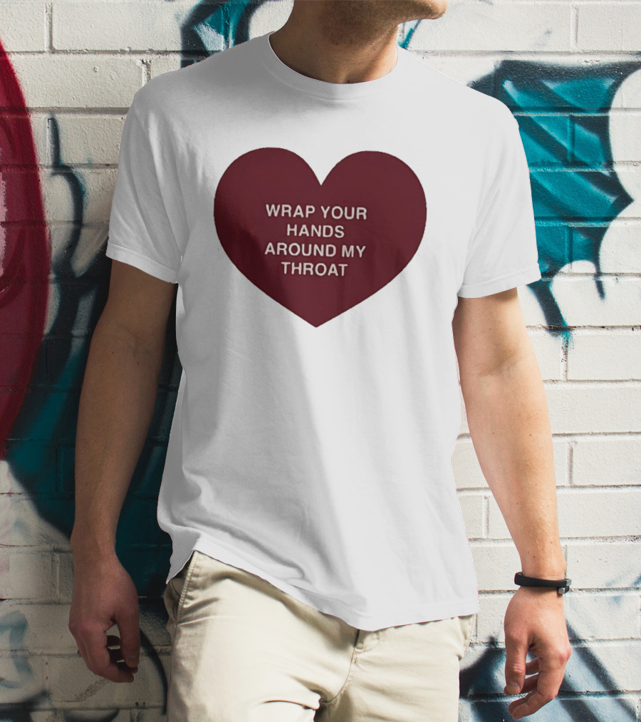 Wrap Your Hands Around My Throat Heart T-Shirt