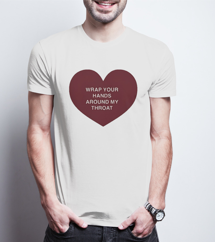 Wrap Your Hands Around My Throat Heart T-Shirt
