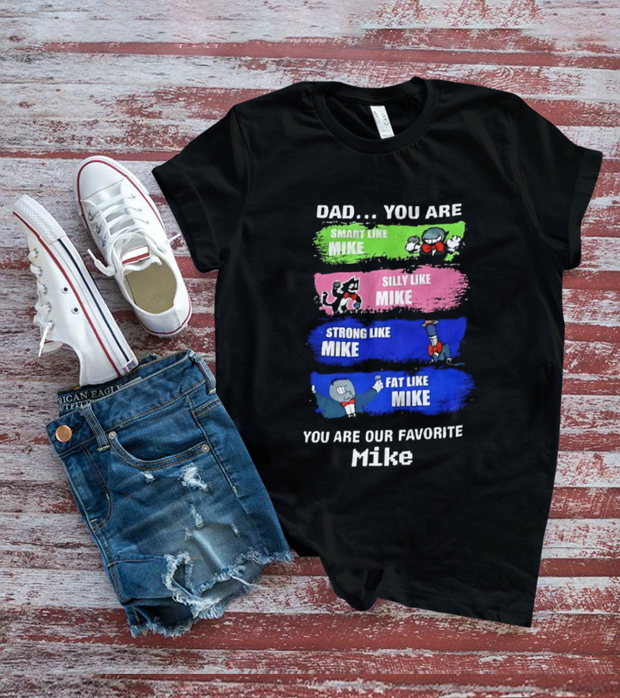 Dad You Are Smart Like Mike Silly Like Mike Strong Like Mike Fat Like Mike You Are Our Favorite Mike T-Shirt