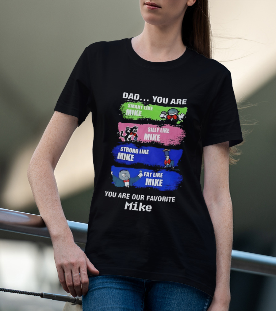 Dad You Are Smart Like Mike Silly Like Mike Strong Like Mike Fat Like Mike You Are Our Favorite Mike T-Shirt
