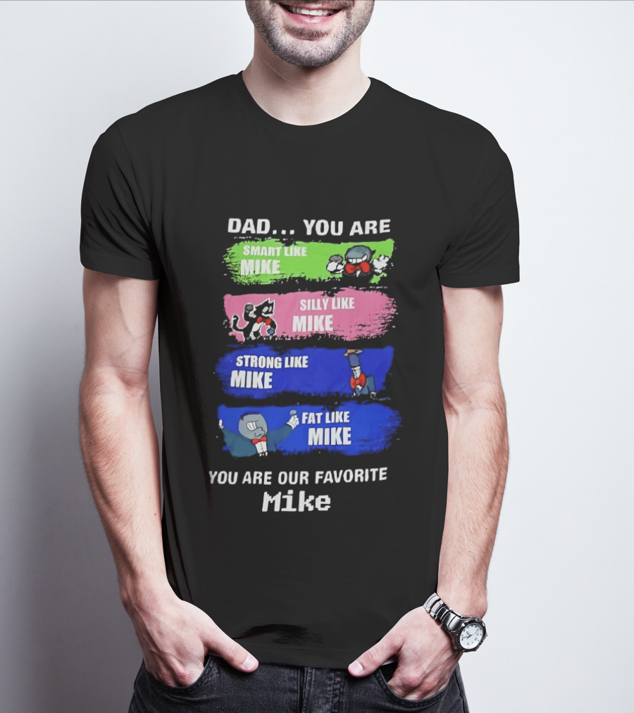 Dad You Are Smart Like Mike Silly Like Mike Strong Like Mike Fat Like Mike You Are Our Favorite Mike T-Shirt