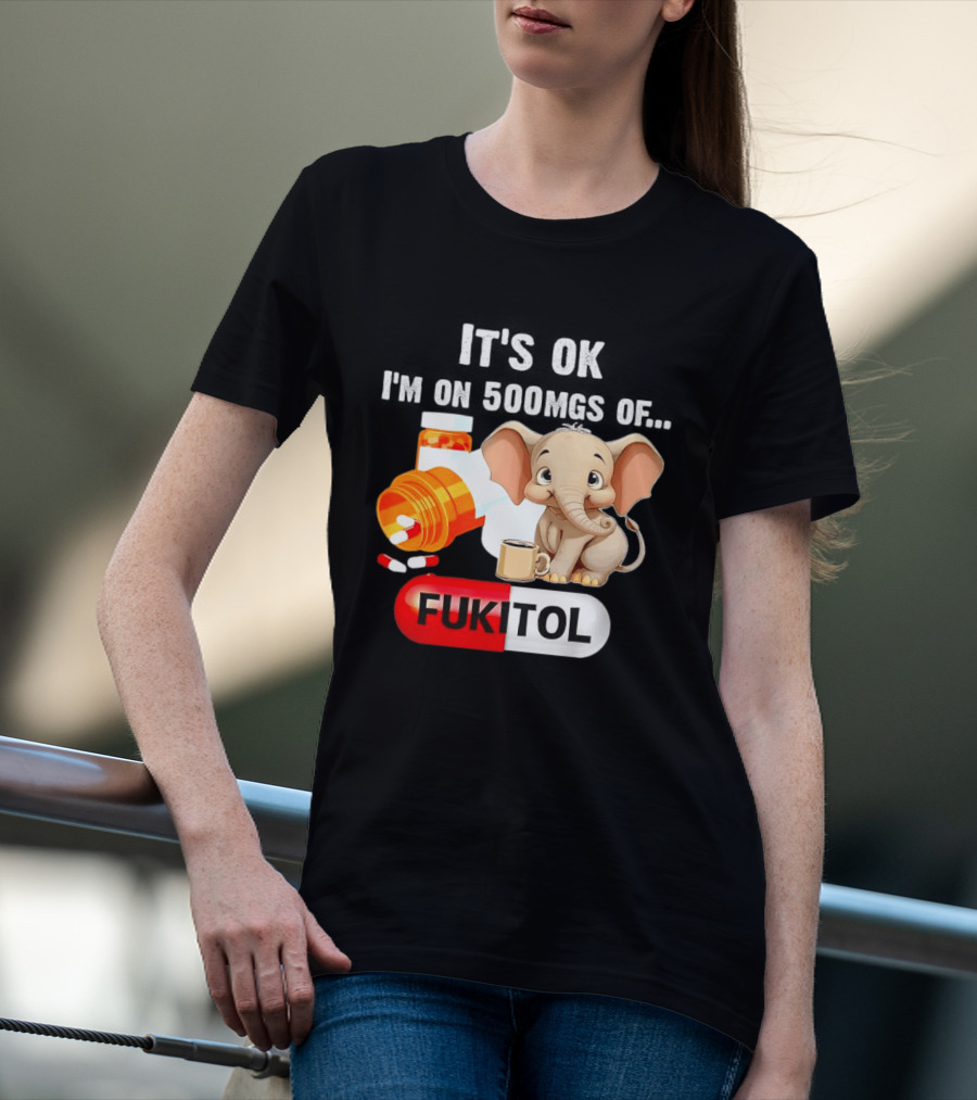 Elephant 46 It's Ok I'm On 500mgs Fukitol Capsule With Pills And T-Shirt