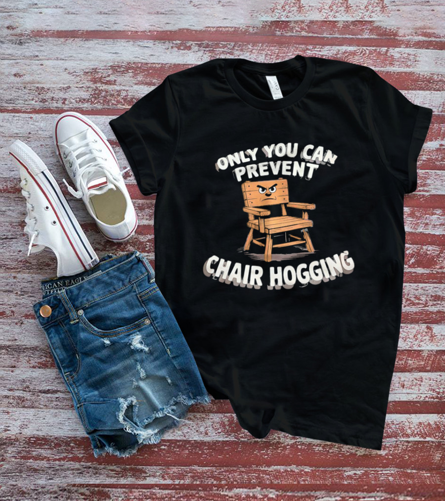 Only You Can Prevent Chair Hogging Angry Wooden Chair T-Shirt