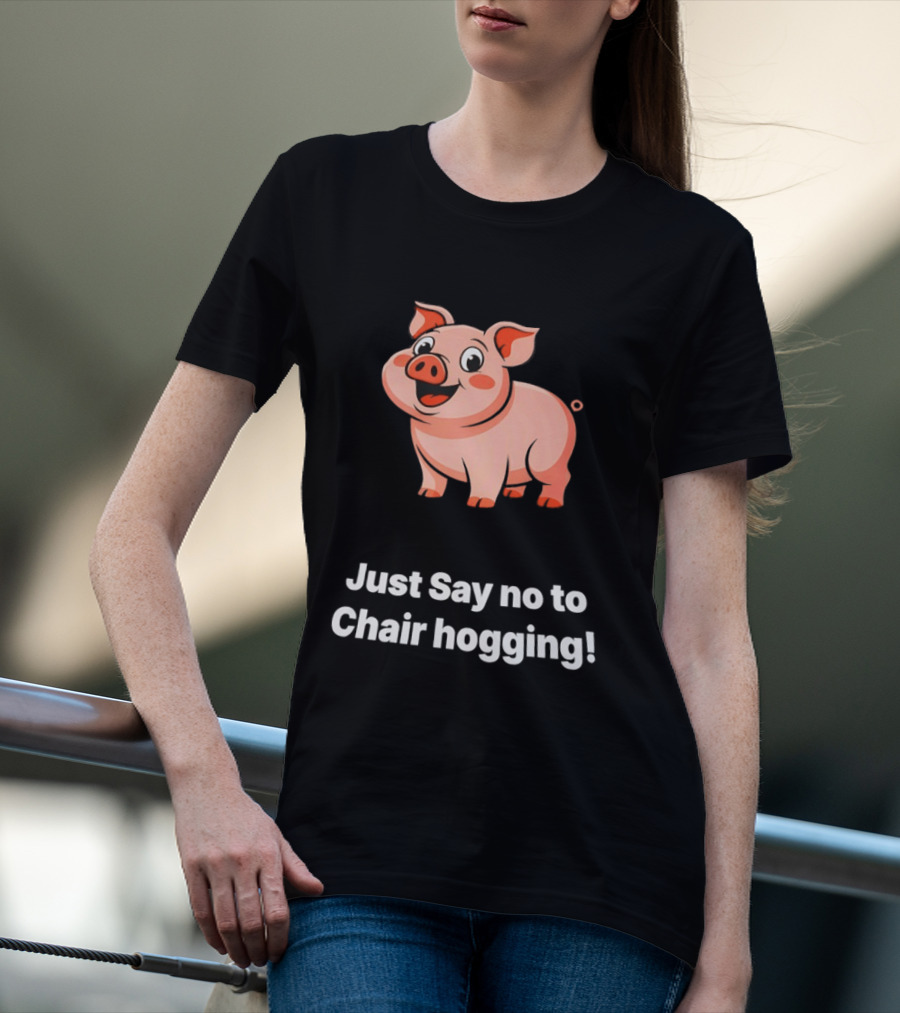 Pig Just Say No To Chair Hogging Fun Message T-Shirt