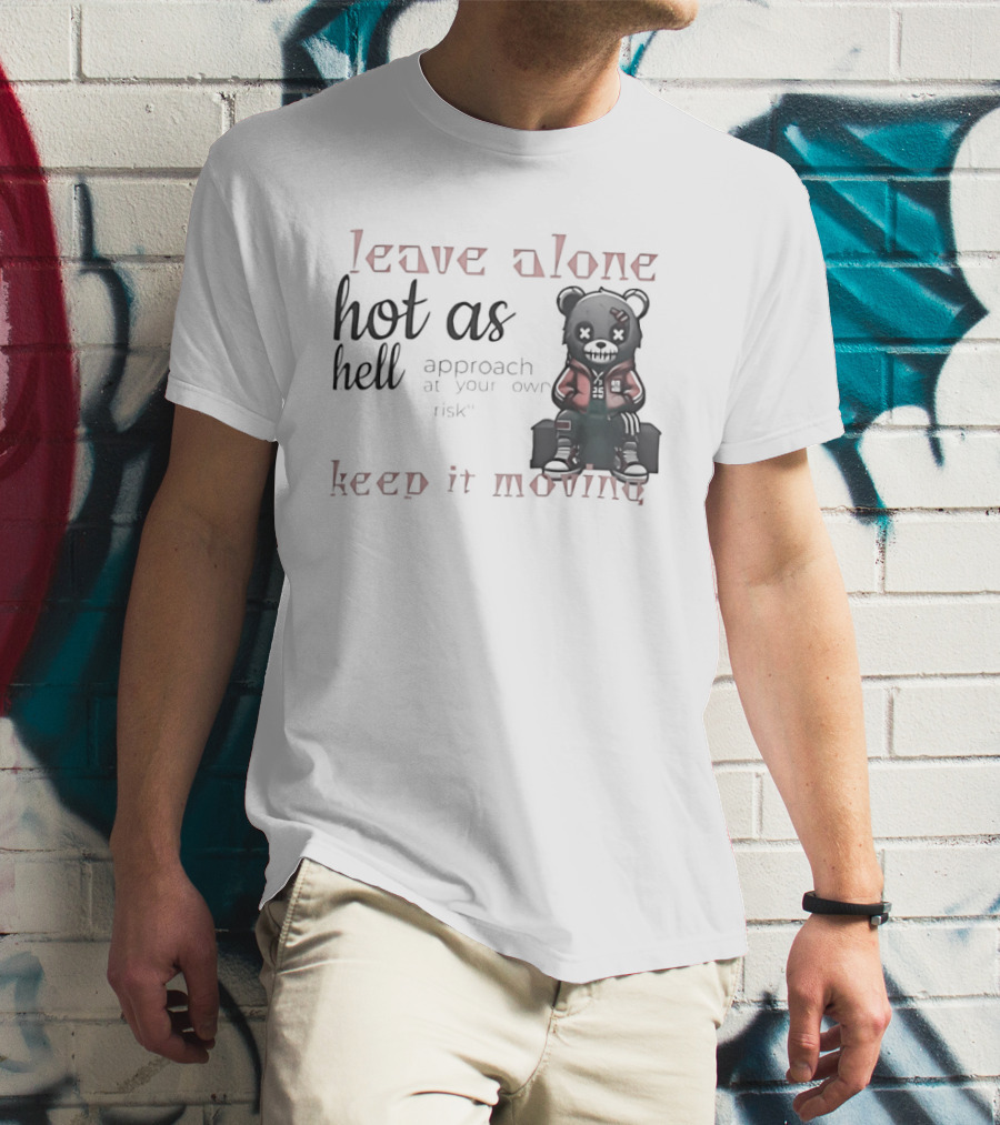 Leave Alone Hot As Hell Bear Keep It Moving Approach At Your Own Risk T-Shirt