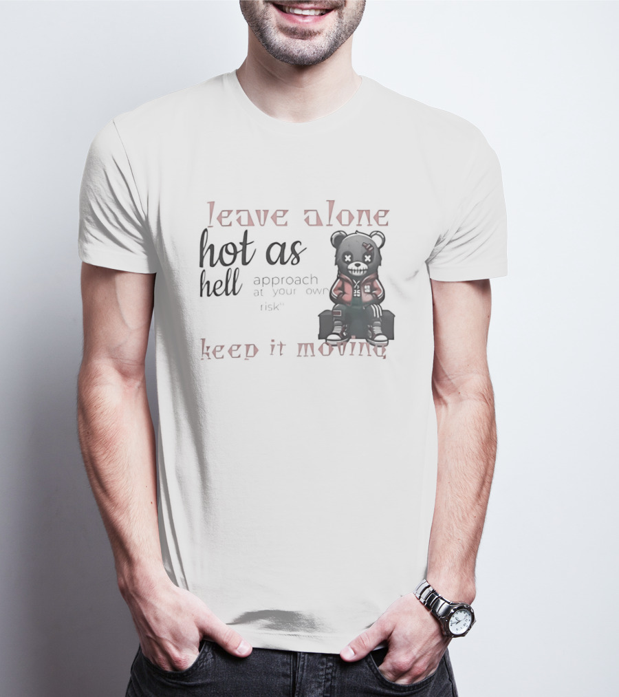 Leave Alone Hot As Hell Bear Keep It Moving Approach At Your Own Risk T-Shirt