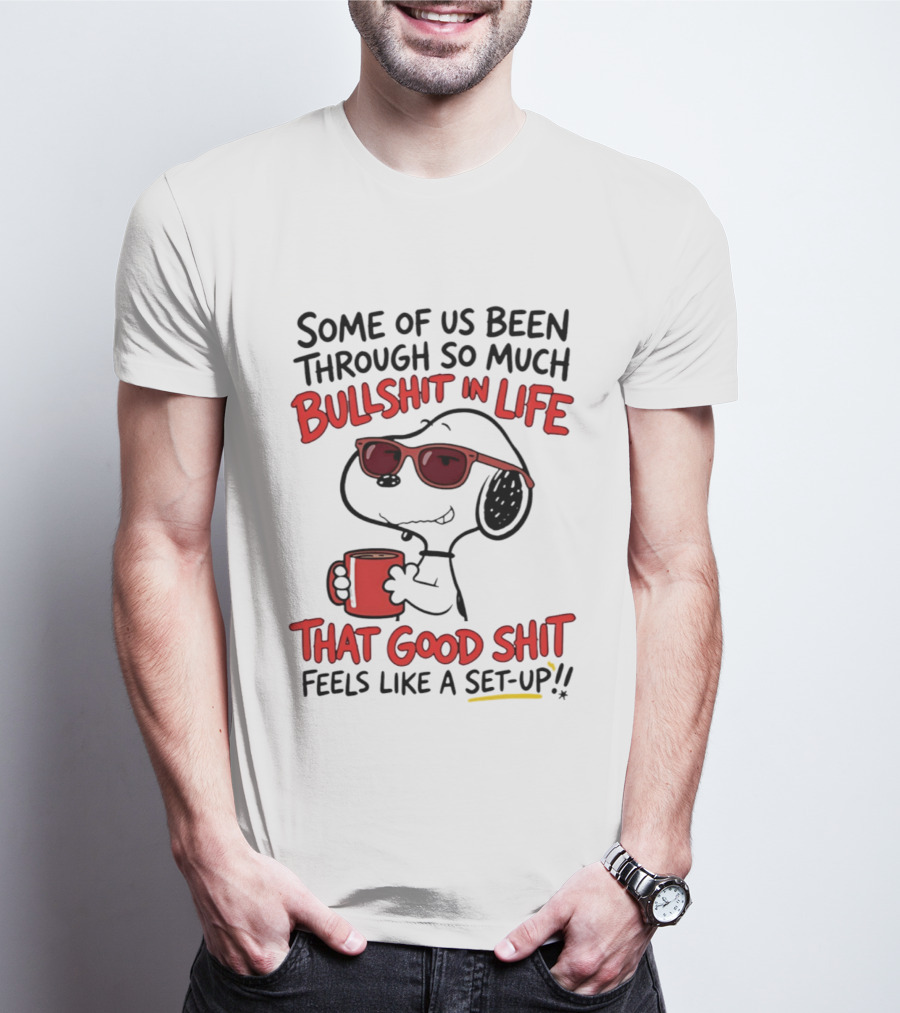 Some Of Us Been Through So Much Bullshit In Life Snoopy Feels Like A Set Up T-Shirt