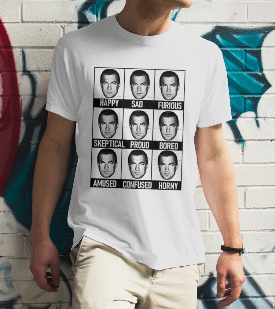 Steven Seagal Expressions Happy Sad Furious Skeptical Proud Bored Amused Confused Horny T-Shirt