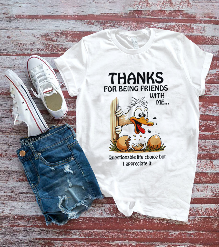 Thanks For Being Friends With Me Questionable Life Choice But I Appreciate It Duck T-Shirt
