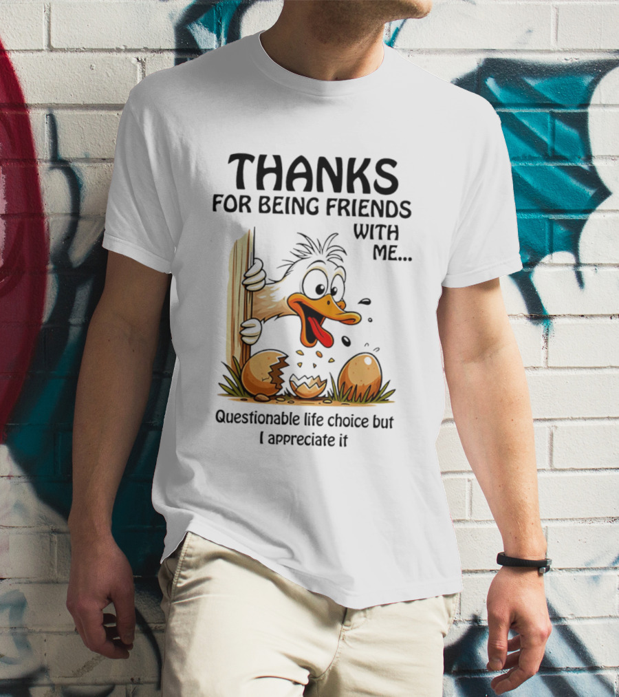 Thanks For Being Friends With Me Questionable Life Choice But I Appreciate It Duck T-Shirt