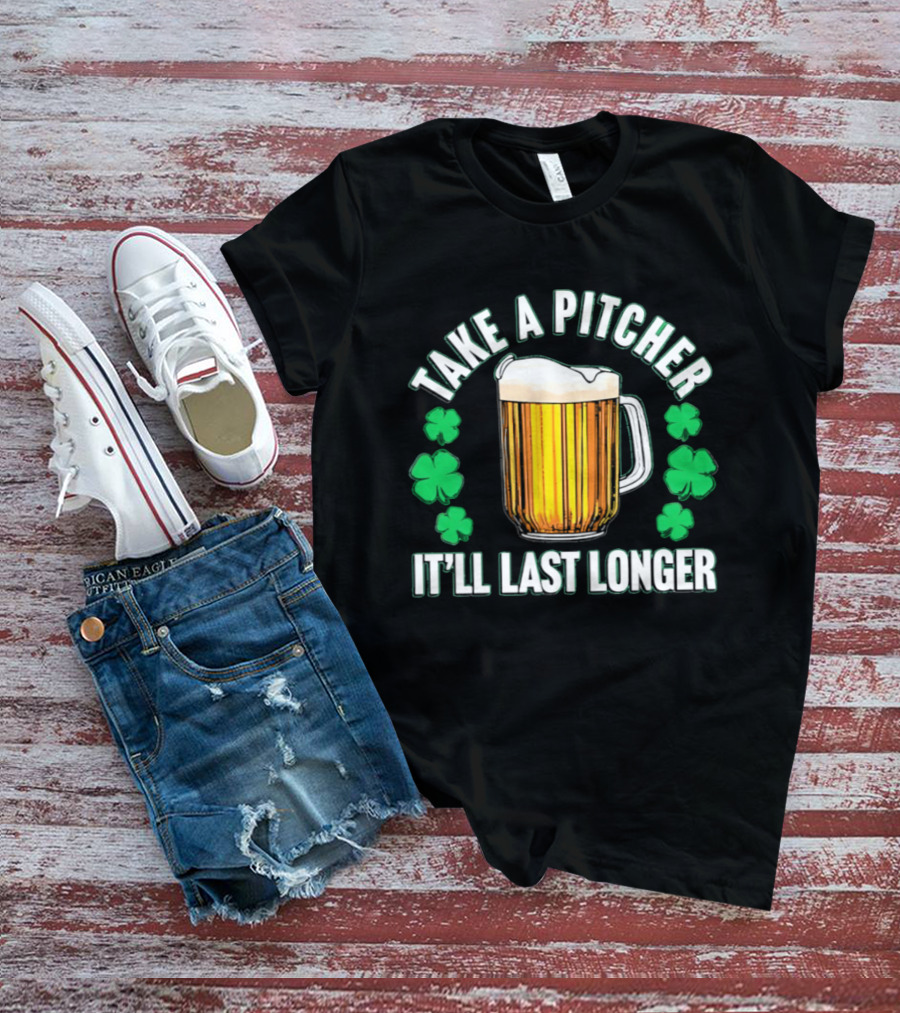 Take A Pitcher It'll Last Longer Beer Shamrock St Patrick's Day T-Shirt