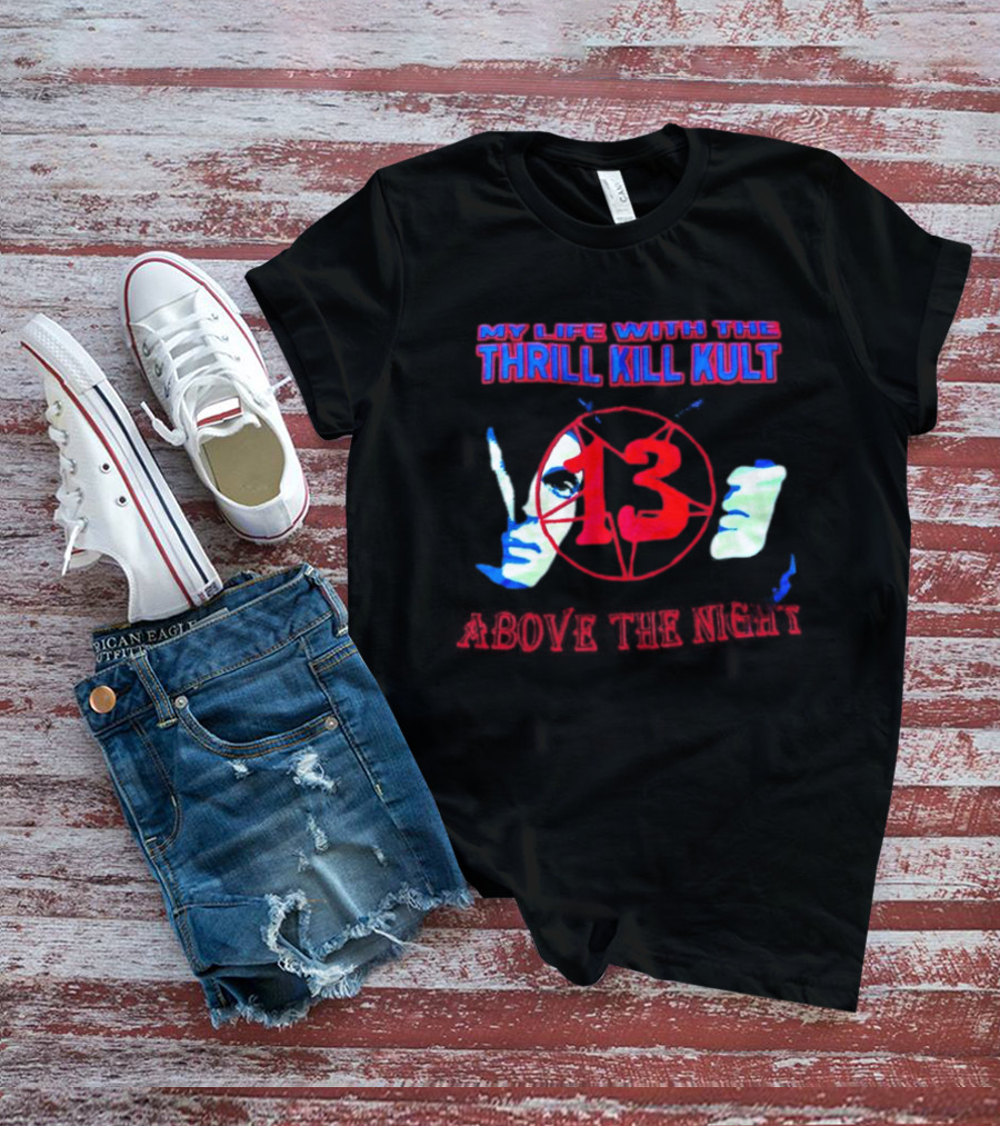My Life With The Thrill Kill Kult Above The Night 13 T-Shirt