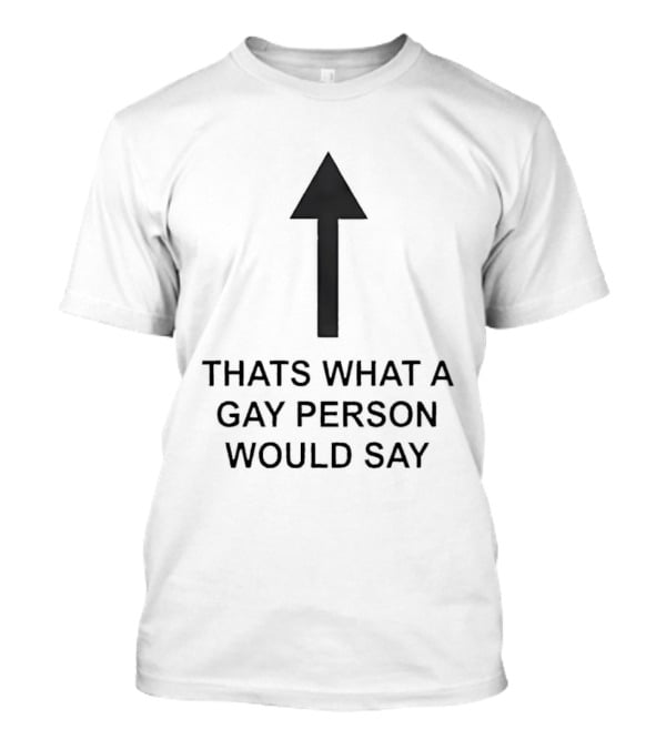 That's What A Gay Person Would Say Up Arrow T-Shirt