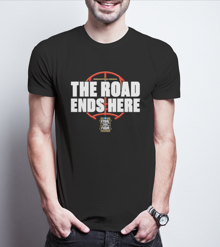 2026 NCAA Men's Basketball March Madness The Road Ends Here Final Four T-Shirt