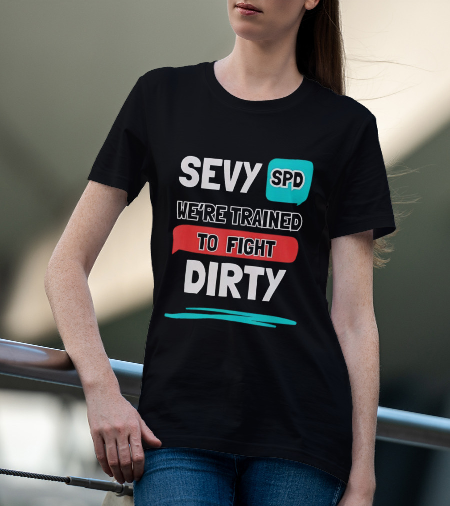 SEVY SPD We're Trained To Fight Dirty T-Shirt