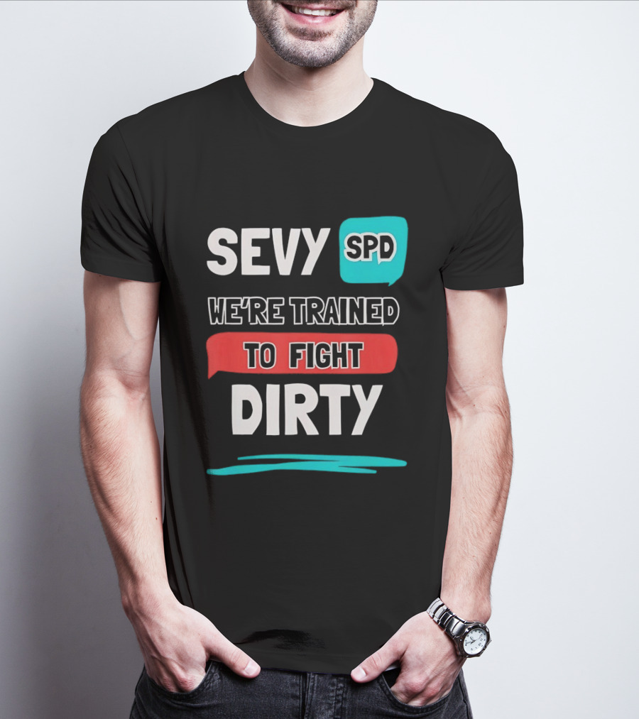 SEVY SPD We're Trained To Fight Dirty T-Shirt